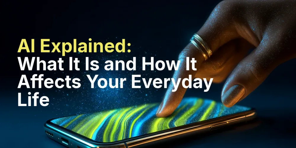 AI Explained: What It Is and How It Affects Your Everyday Life